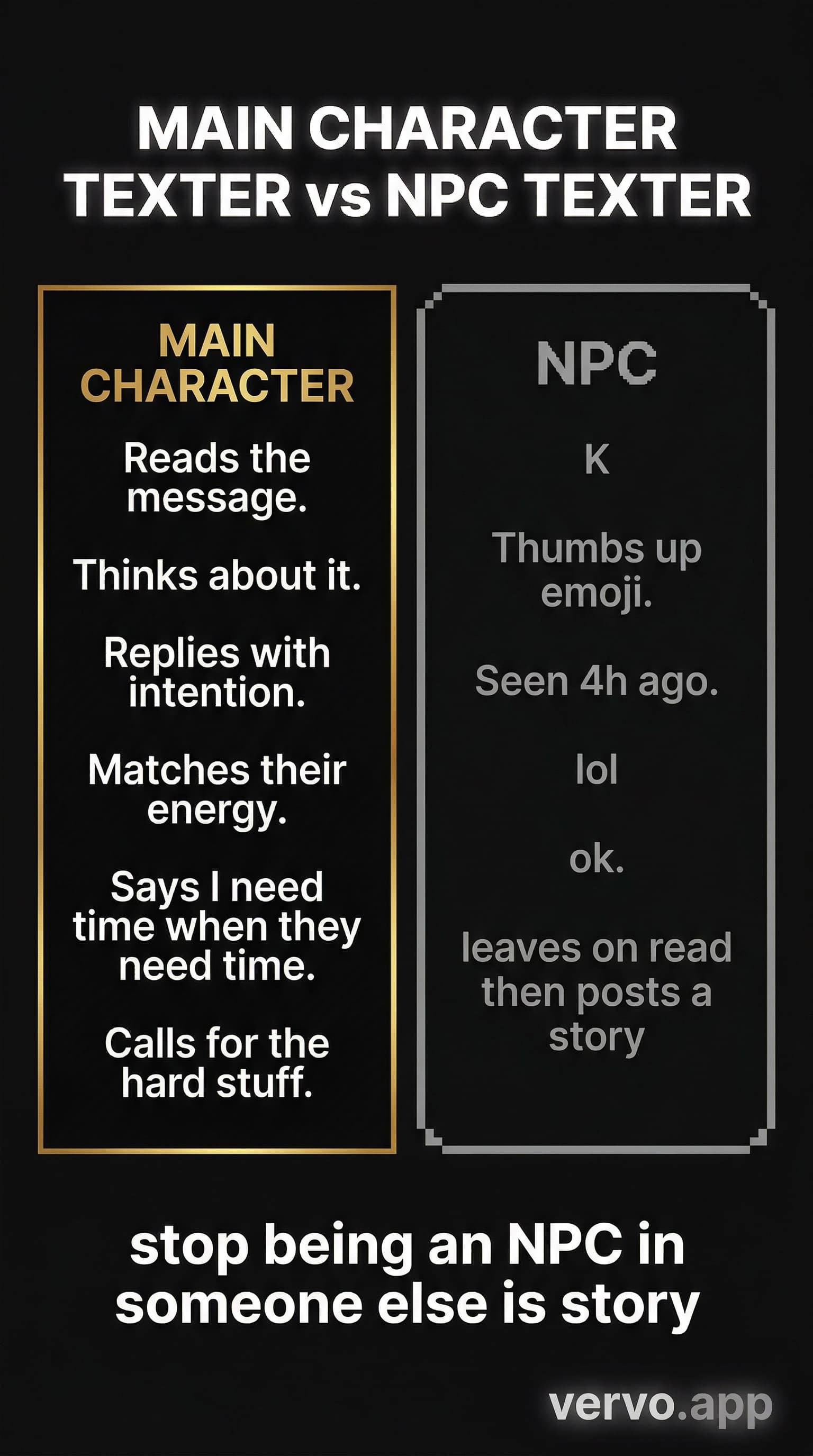 Main character texter vs NPC texter. Main character reads the message, thinks about it, replies with intention. NPC sends K, thumbs up, seen 4 hours ago, lol, ok.