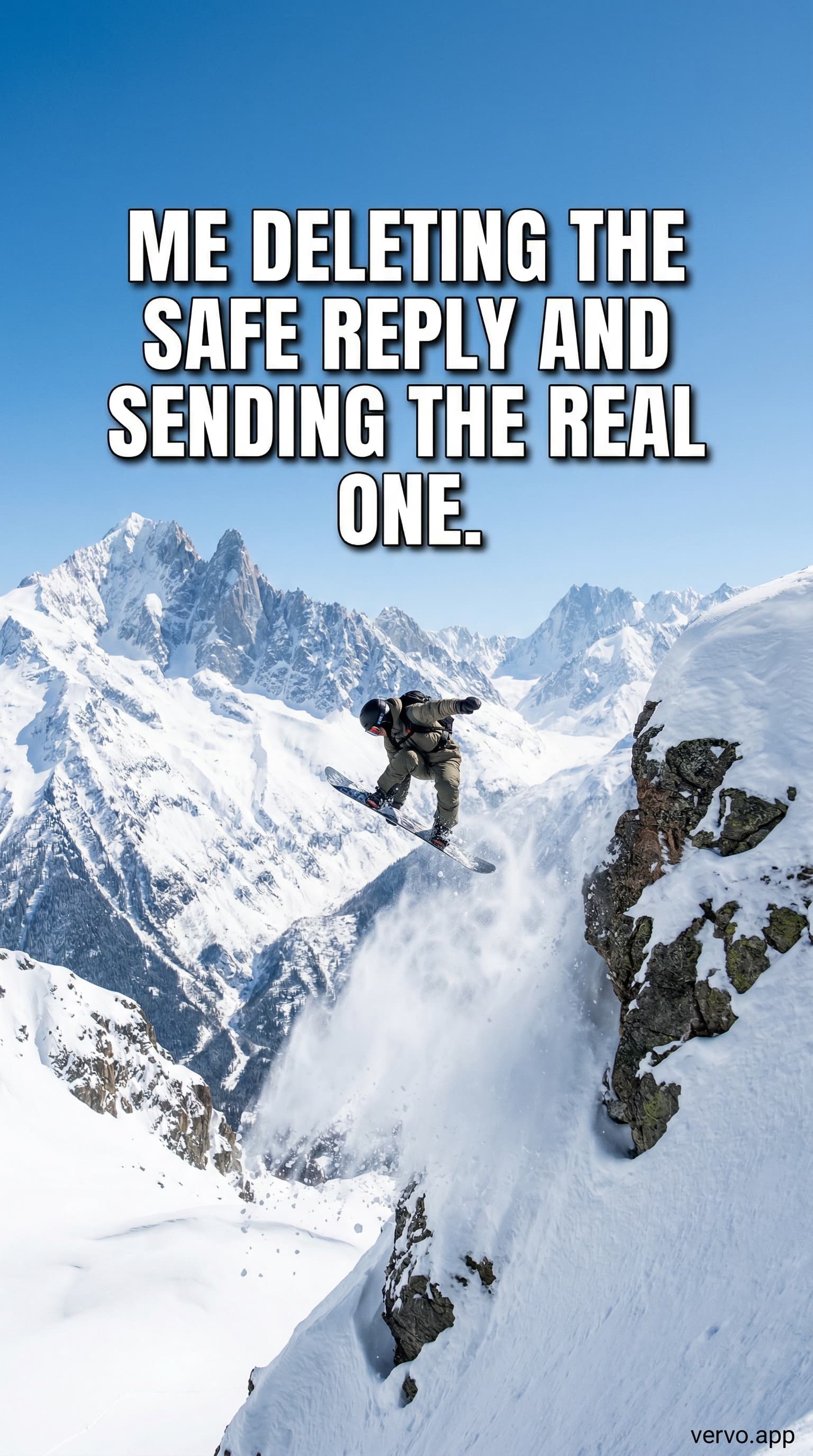 A snowboarder drops off a snowy cliff into deep powder with massive mountains behind them. Bold white text reads: ME DELETING THE SAFE REPLY AND SENDING THE REAL ONE.